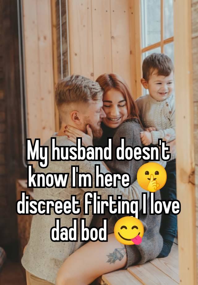 My husband doesn't know I'm here 🤫 discreet flirting I love dad bod 😋