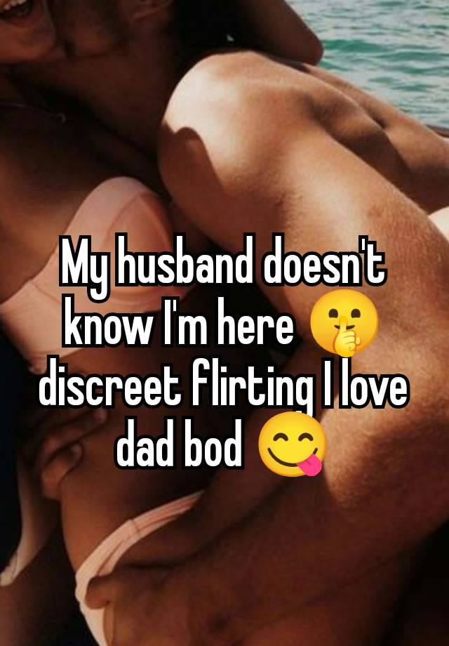 My husband doesn't know I'm here 🤫 discreet flirting I love dad bod 😋