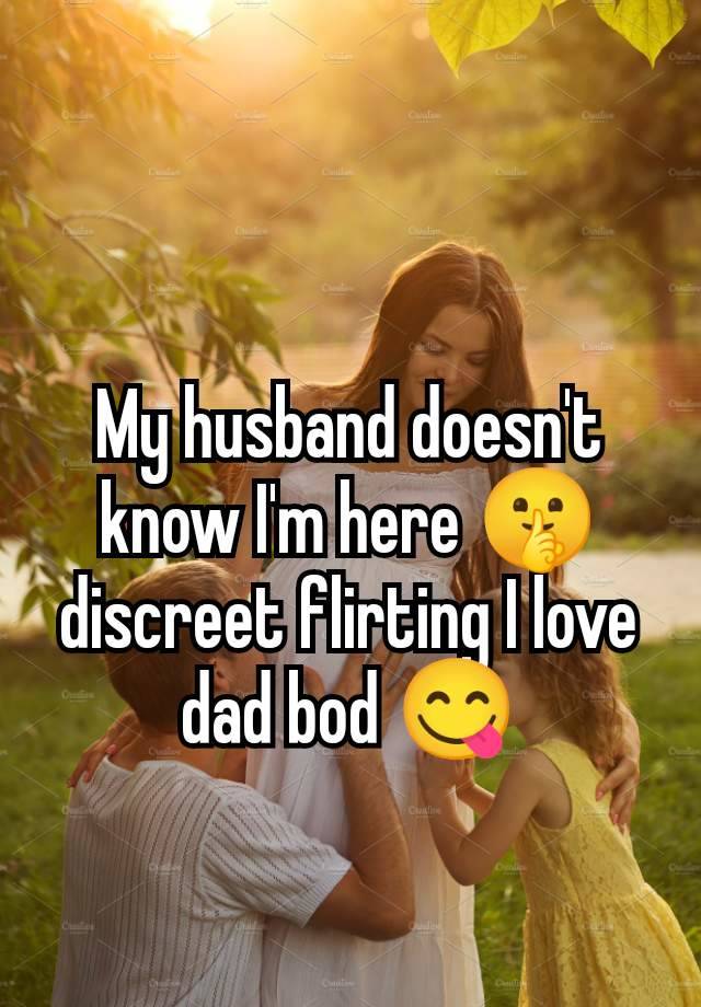 My husband doesn't know I'm here 🤫 discreet flirting I love dad bod 😋