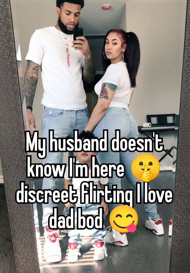 My husband doesn't know I'm here 🤫 discreet flirting I love dad bod 😋