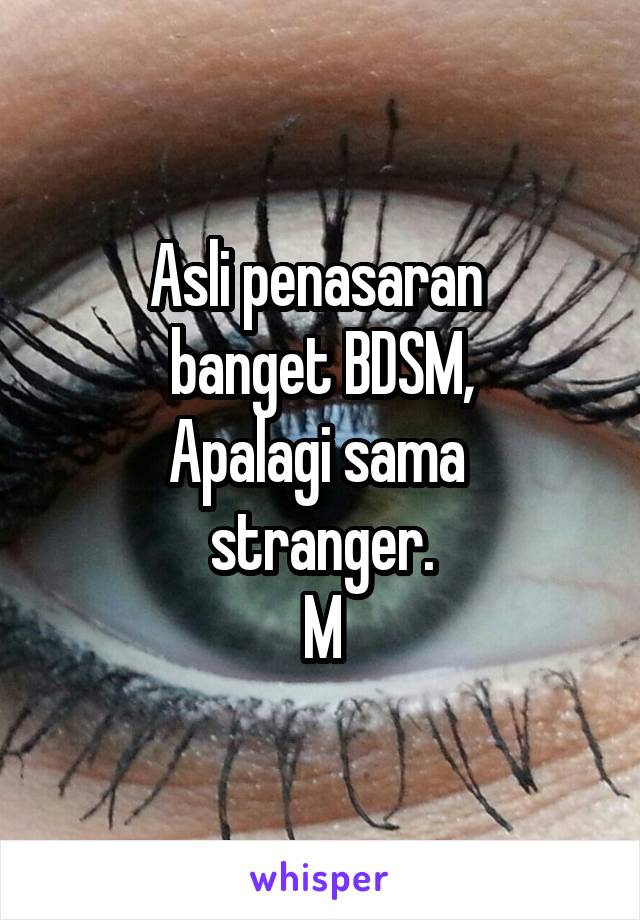 Asli penasaran 
banget BDSM,
Apalagi sama 
stranger.
M