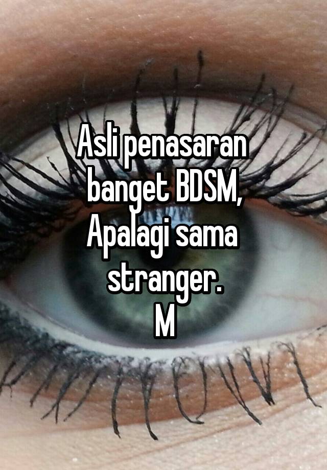 Asli penasaran 
banget BDSM,
Apalagi sama 
stranger.
M