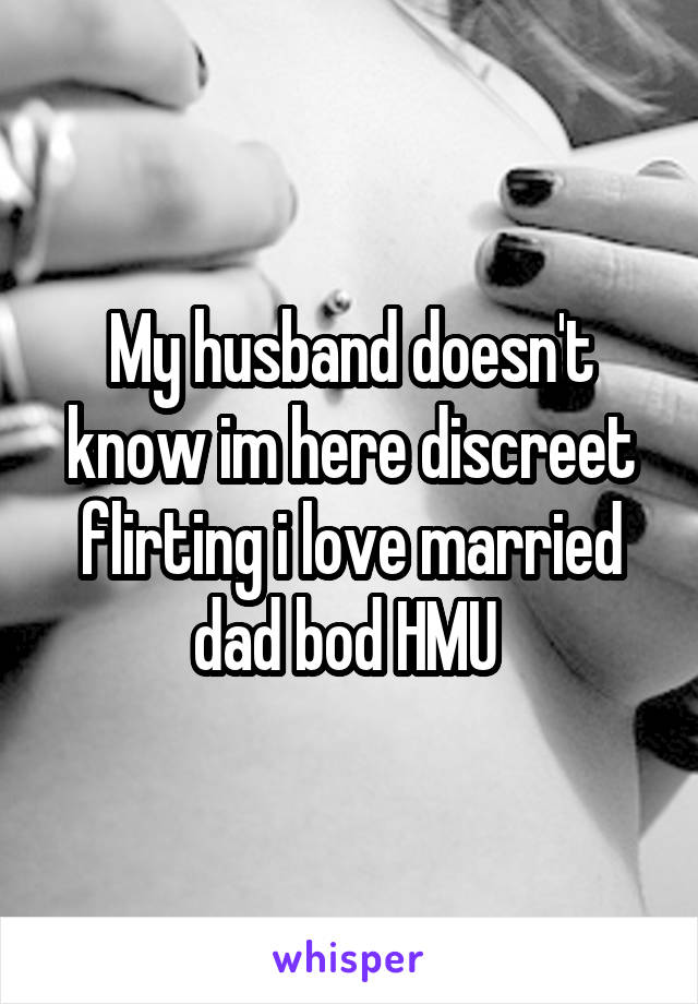 My husband doesn't know im here discreet flirting i love married dad bod HMU 