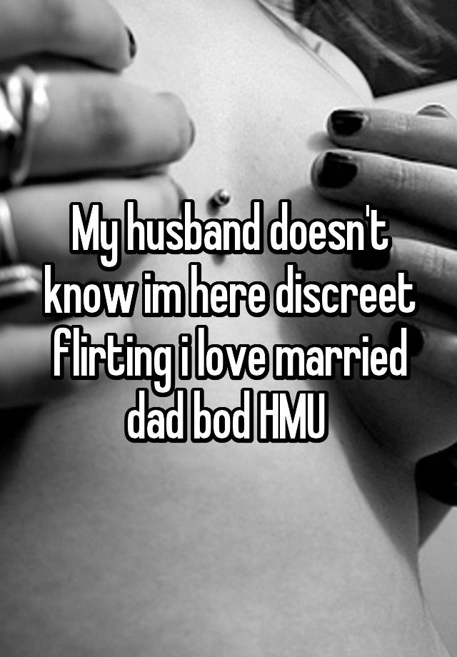 My husband doesn't know im here discreet flirting i love married dad bod HMU 