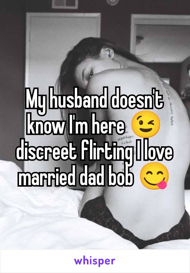 My husband doesn't know I'm here 😉 discreet flirting I love married dad bob 😋