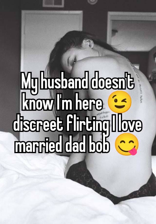 My husband doesn't know I'm here 😉 discreet flirting I love married dad bob 😋