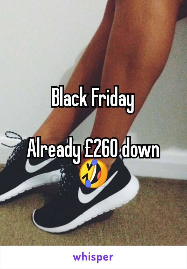 Black Friday

Already £260 down
🤣