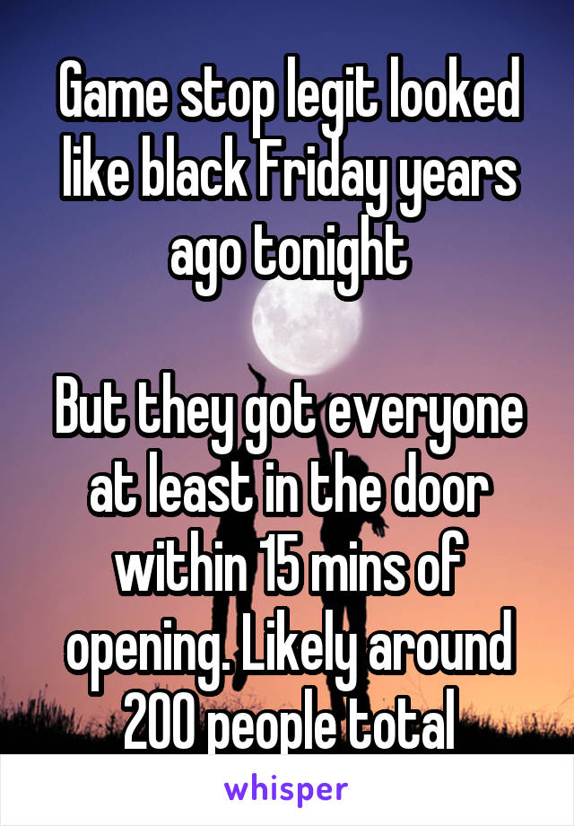 Game stop legit looked like black Friday years ago tonight

But they got everyone at least in the door within 15 mins of opening. Likely around 200 people total