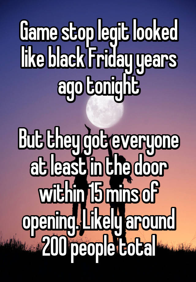 Game stop legit looked like black Friday years ago tonight

But they got everyone at least in the door within 15 mins of opening. Likely around 200 people total