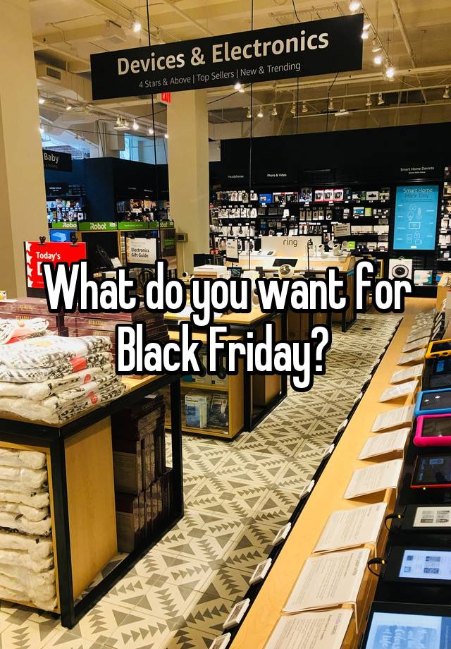 What do you want for Black Friday? 