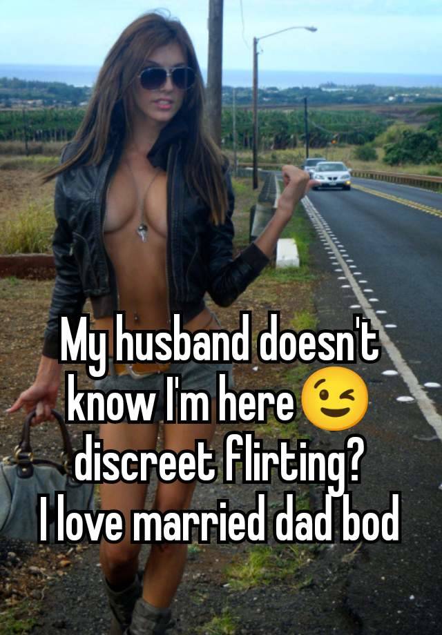 My husband doesn't know I'm here😉 discreet flirting?
I love married dad bod