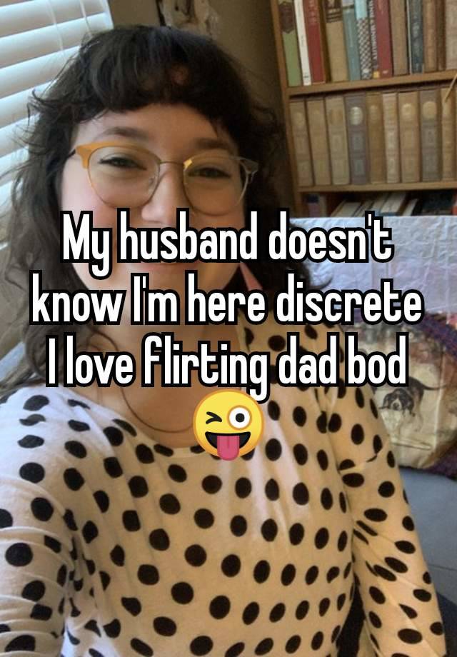 My husband doesn't know I'm here discrete I love flirting dad bod 😜