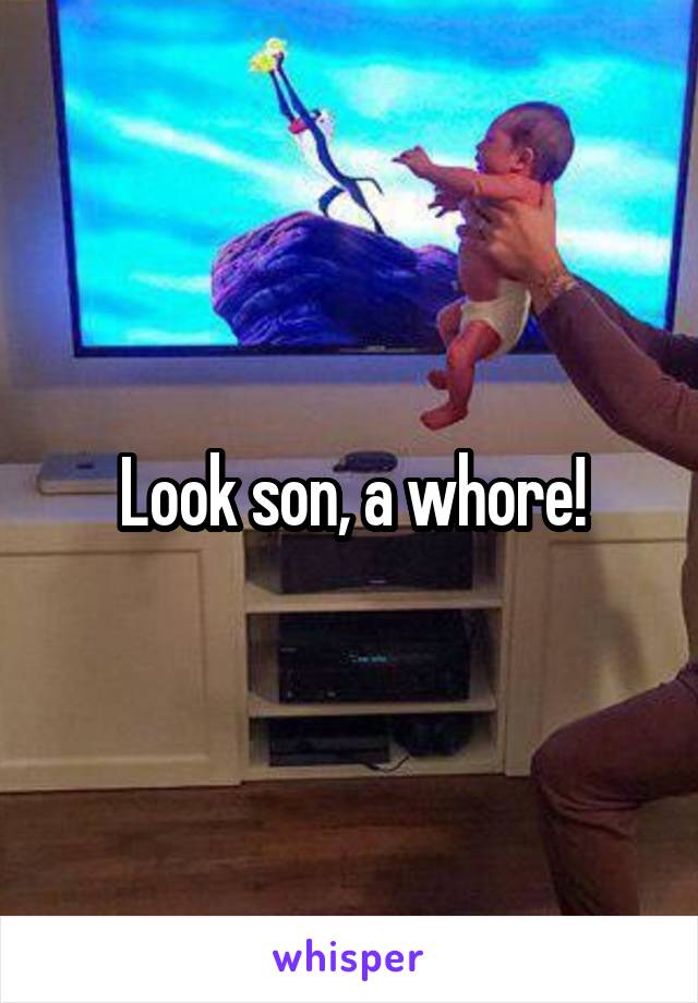 Look son, a whore!