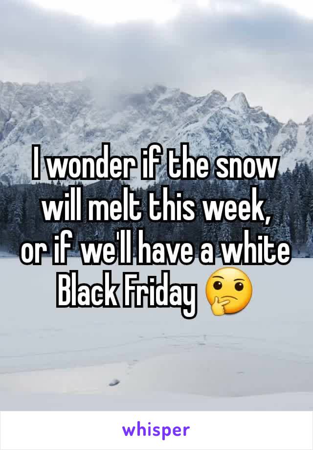 I wonder if the snow will melt this week,
or if we'll have a white Black Friday 🤔