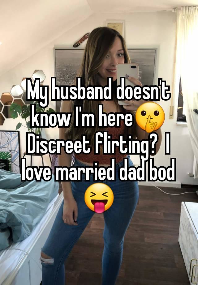 My husband doesn't know I'm here🤫 Discreet flirting?  I love married dad bod 😝