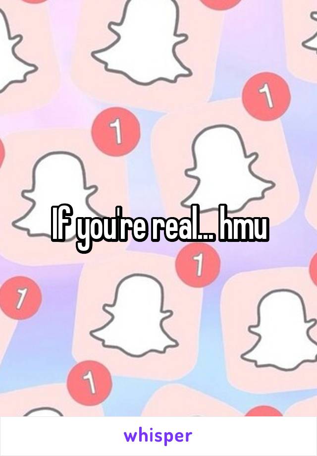 If you're real... hmu