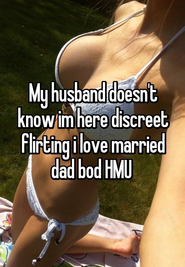 My husband doesn't know im here discreet flirting i love married dad bod HMU 