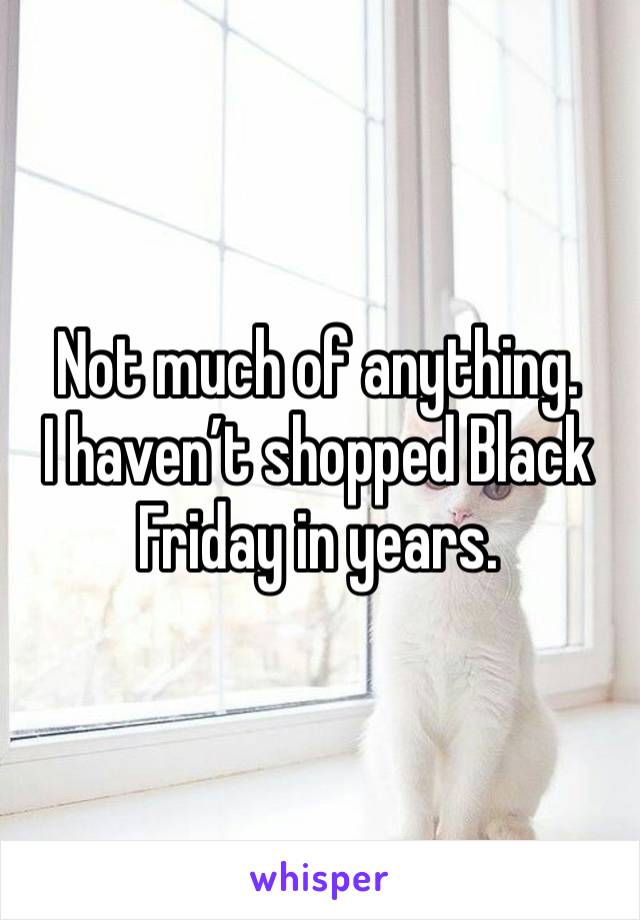 Not much of anything. 
I haven’t shopped Black Friday in years. 