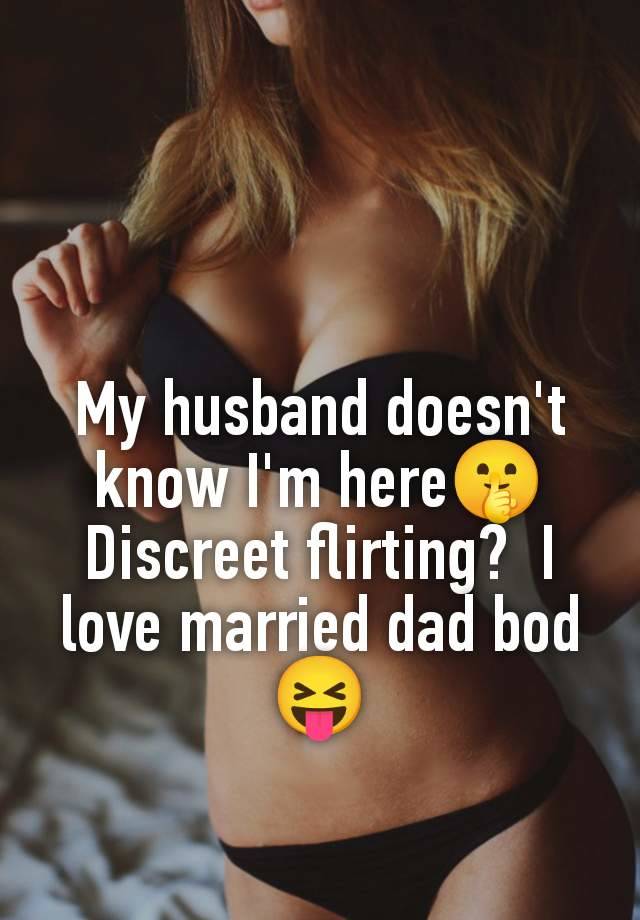 My husband doesn't know I'm here🤫 Discreet flirting?  I love married dad bod 😝