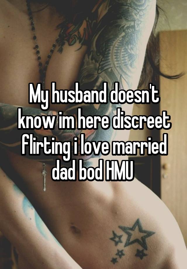 My husband doesn't know im here discreet flirting i love married dad bod HMU 