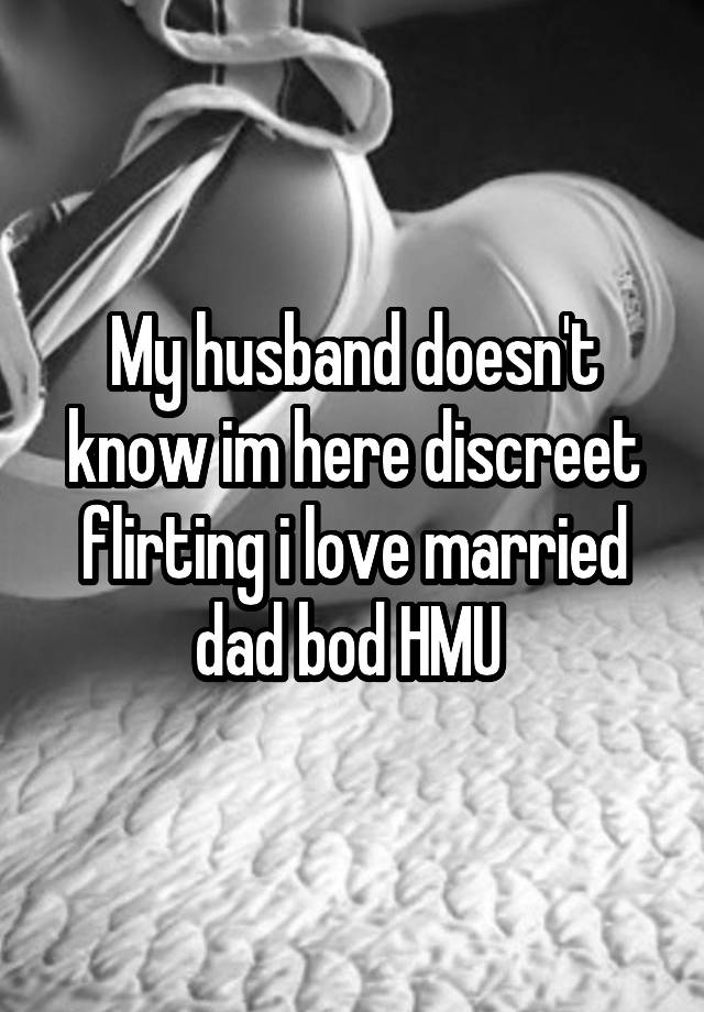 My husband doesn't know im here discreet flirting i love married dad bod HMU 