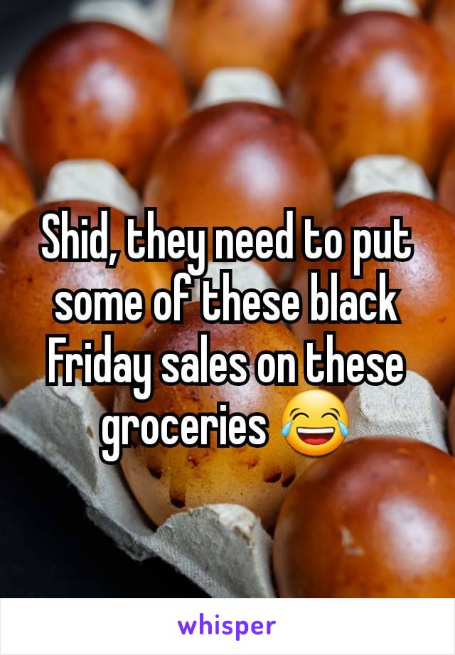 Shid, they need to put some of these black Friday sales on these groceries 😂