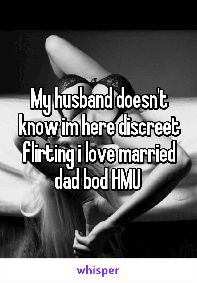 My husband doesn't know im here discreet flirting i love married dad bod HMU 