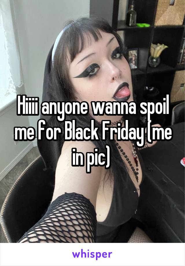 Hiiii anyone wanna spoil me for Black Friday (me in pic) 