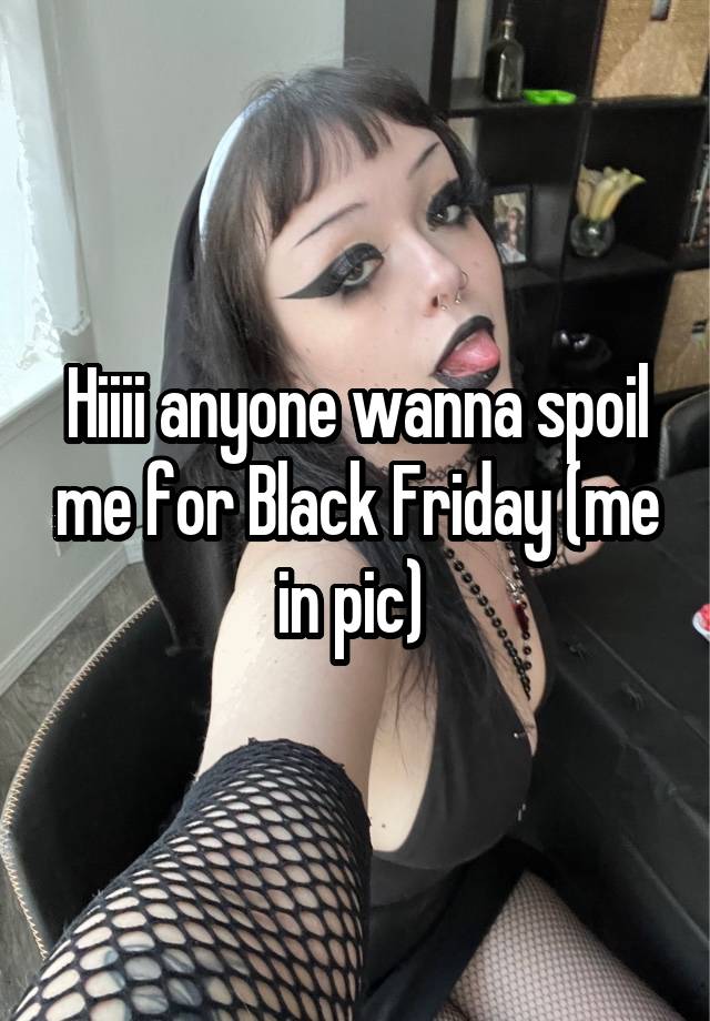 Hiiii anyone wanna spoil me for Black Friday (me in pic) 