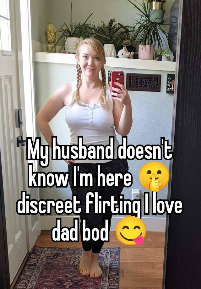 My husband doesn't know I'm here 🤫 discreet flirting I love dad bod 😋