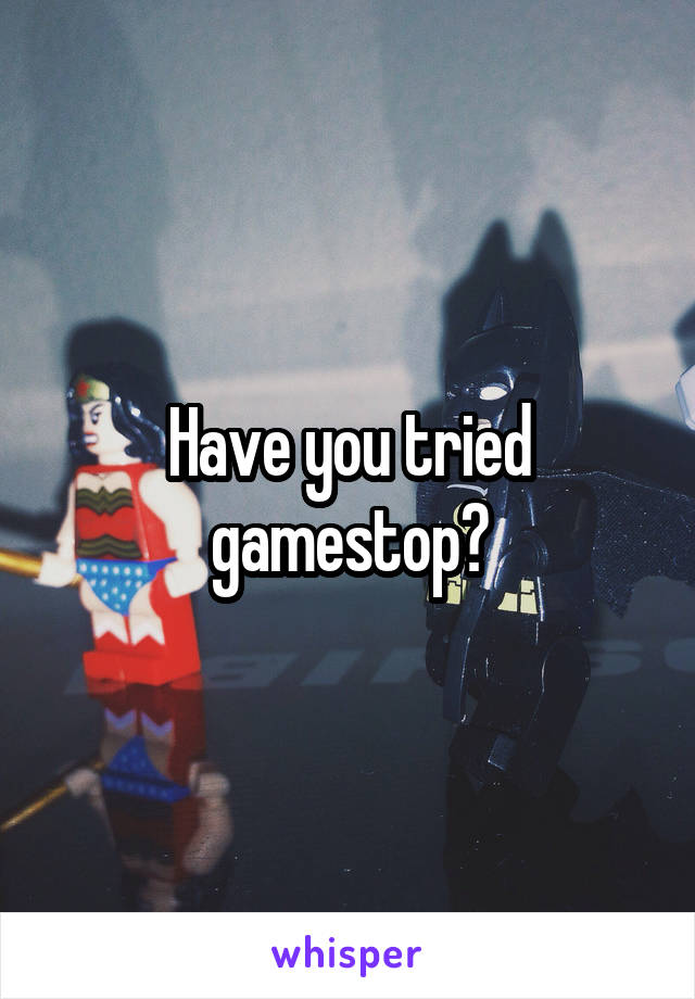 Have you tried gamestop?