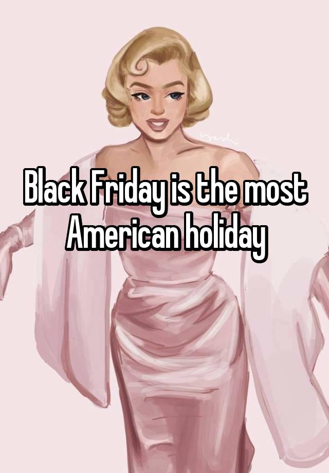 Black Friday is the most American holiday
