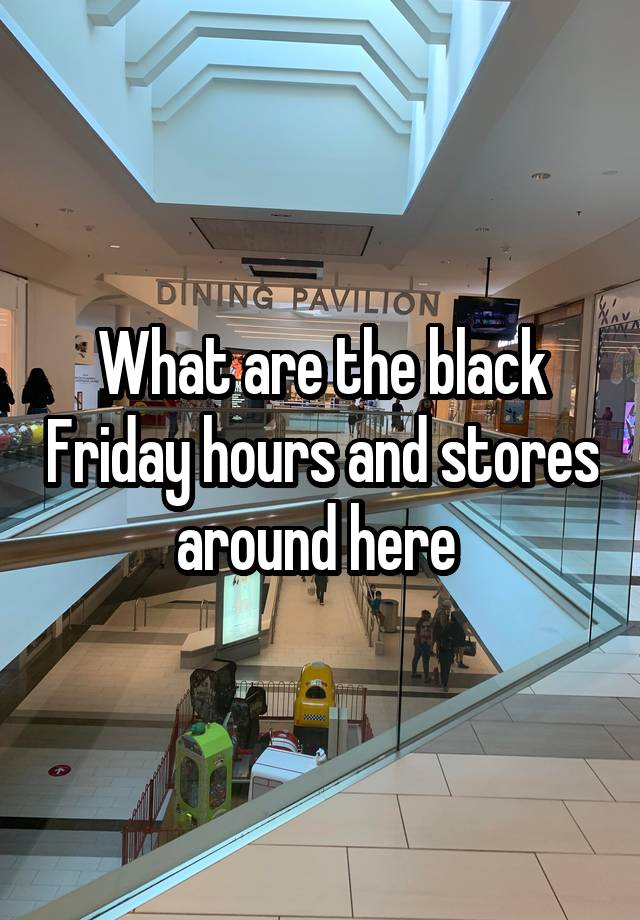 What are the black Friday hours and stores around here 