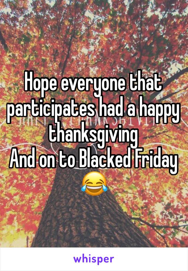 Hope everyone that participates had a happy thanksgiving 
And on to Blacked Friday 
😂