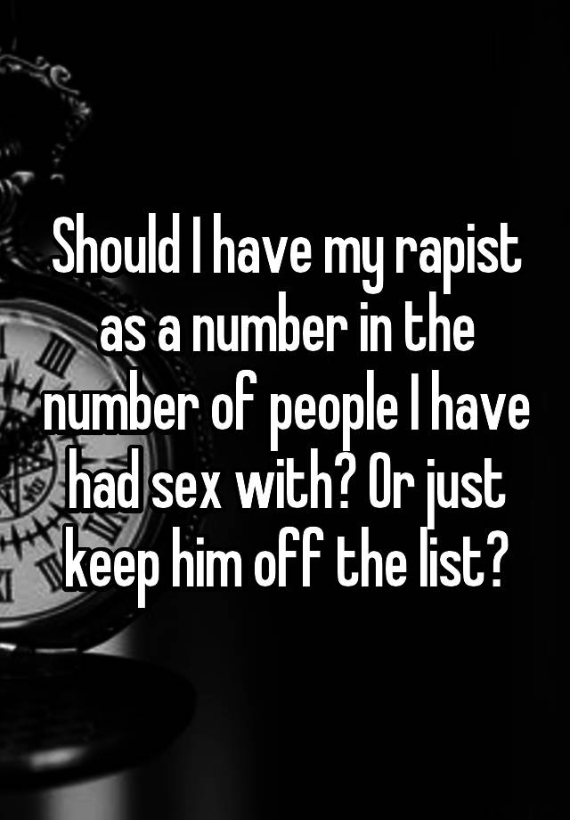 Should I Have My Rapist As A Number In The Number Of People I Have Had Sex With Or Just Keep