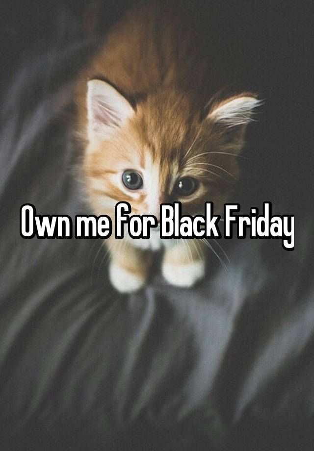 Own me for Black Friday