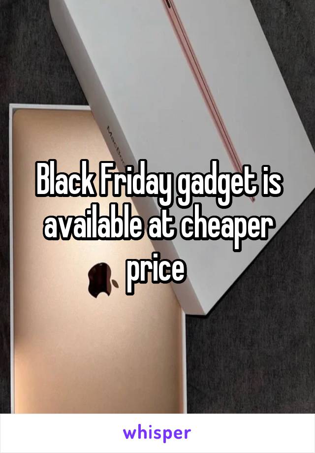 Black Friday gadget is available at cheaper price 