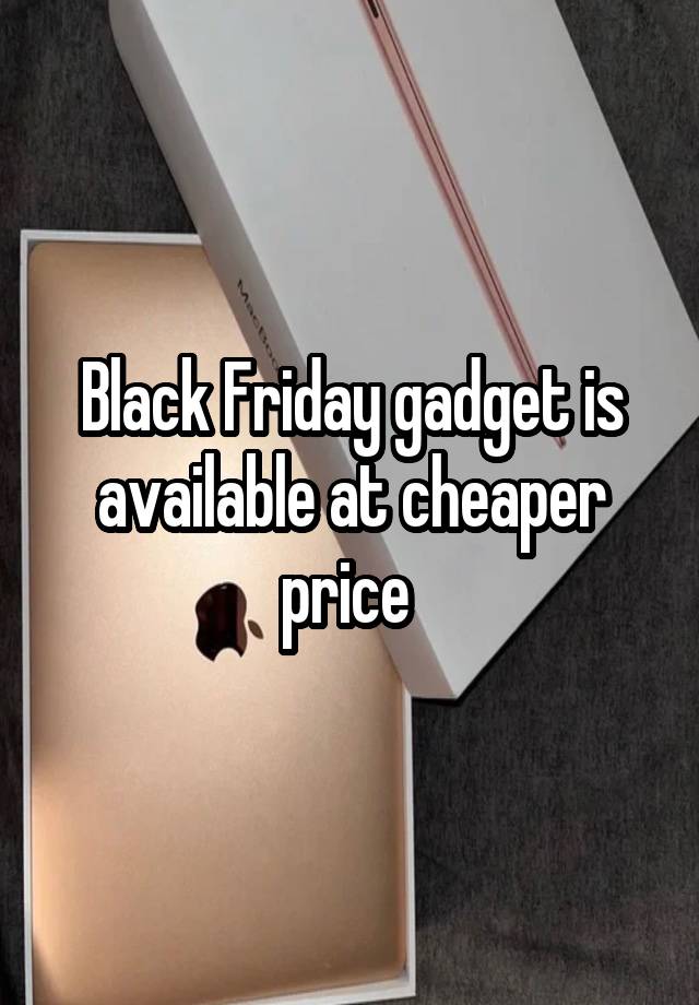 Black Friday gadget is available at cheaper price 