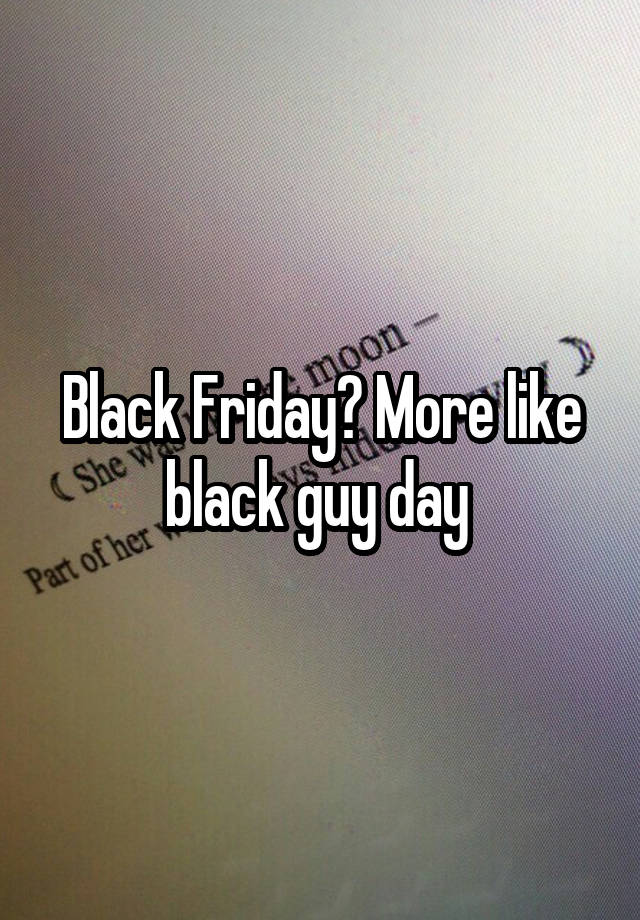 Black Friday? More like black guy day 