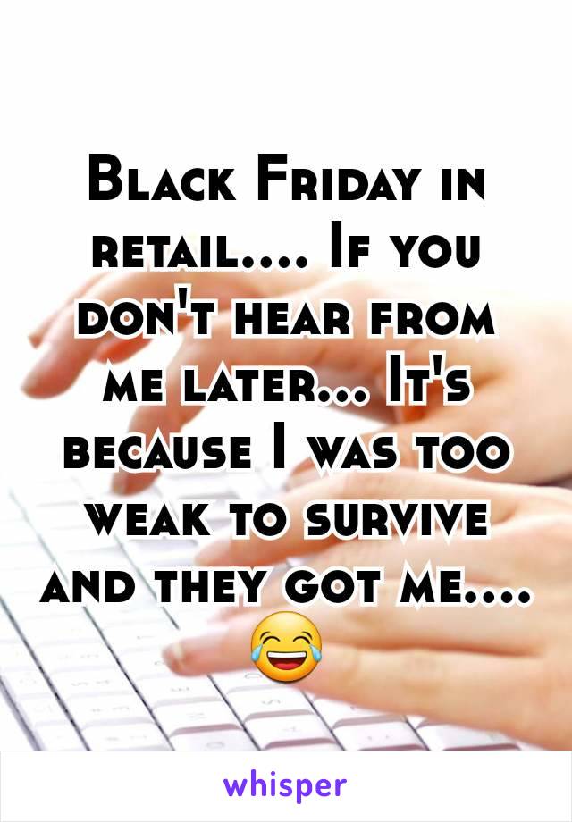 Black Friday in retail.... If you don't hear from me later... It's because I was too weak to survive and they got me.... 😂