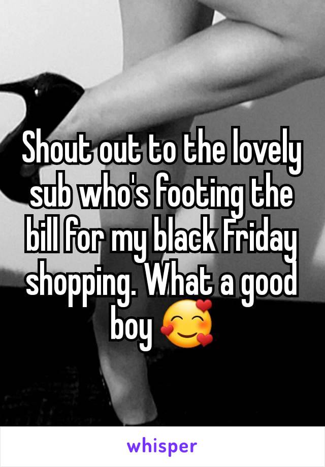 Shout out to the lovely sub who's footing the bill for my black Friday shopping. What a good boy 🥰