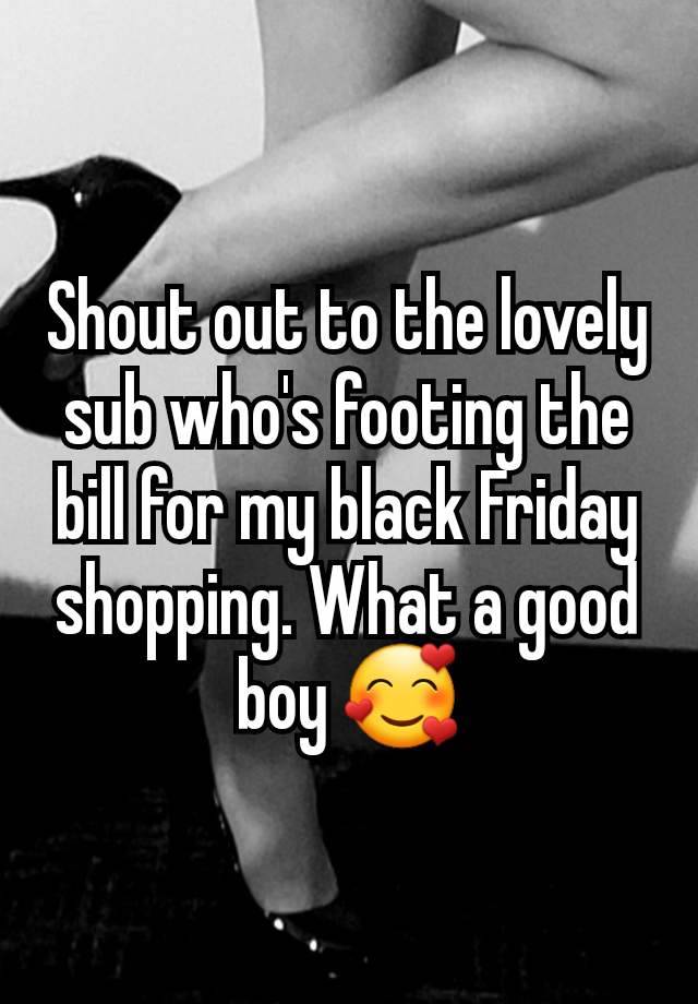 Shout out to the lovely sub who's footing the bill for my black Friday shopping. What a good boy 🥰