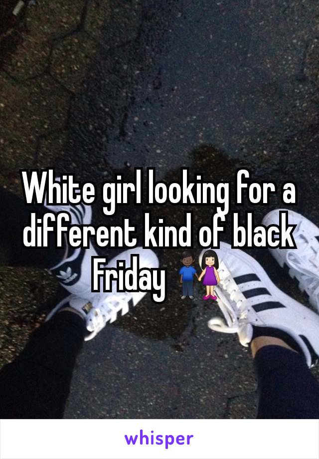 White girl looking for a different kind of black Friday 👩🏻‍🤝‍👨🏿