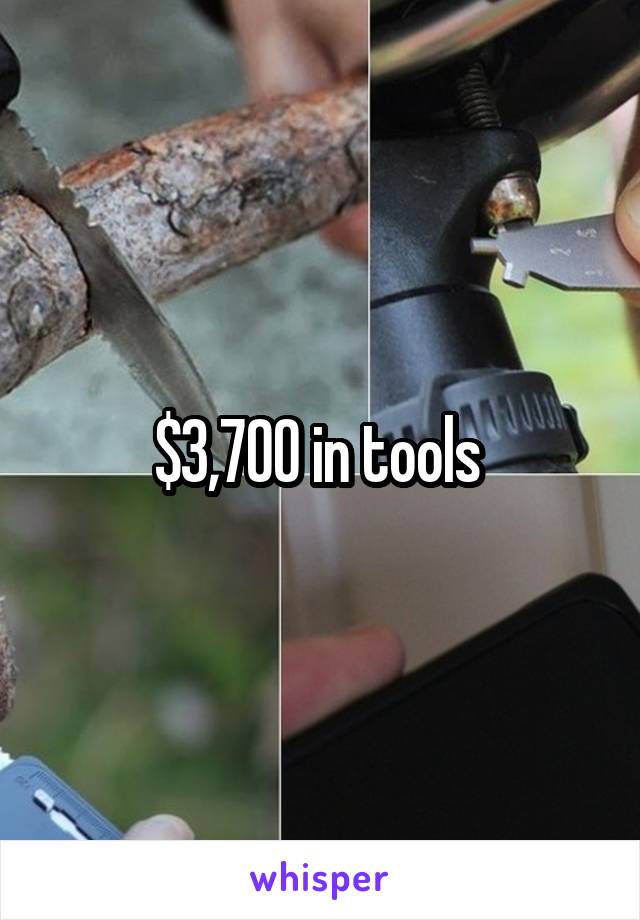 $3,700 in tools 