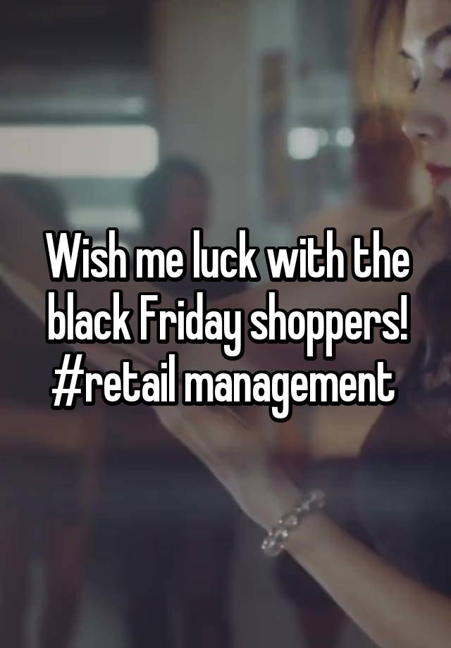 Wish me luck with the black Friday shoppers!
#retail management 