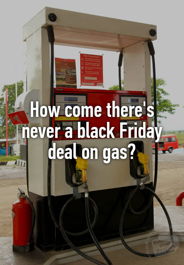 How come there's never a black Friday deal on gas?