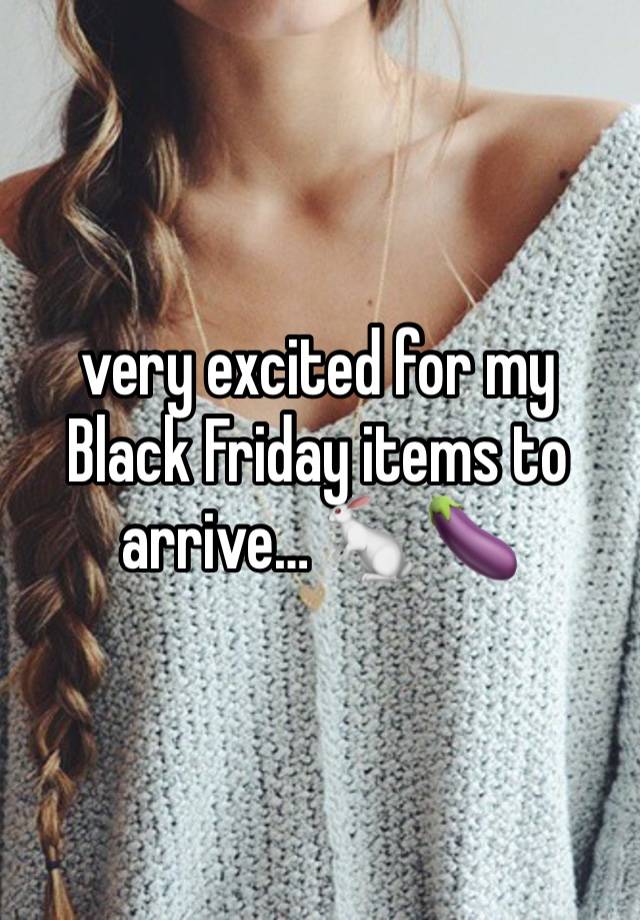 very excited for my Black Friday items to arrive… 🐇 🍆 