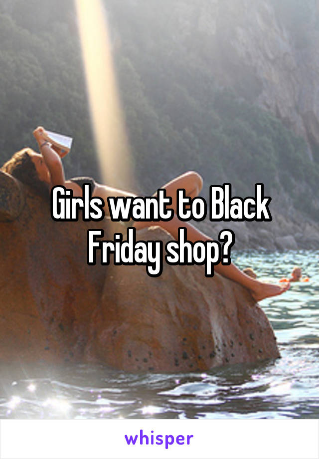 Girls want to Black Friday shop?