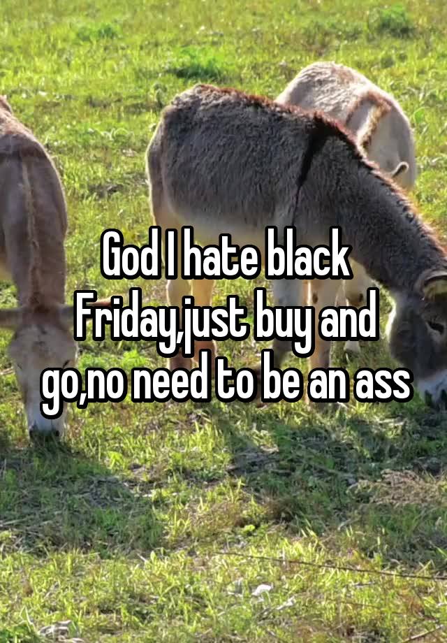 God I hate black Friday,just buy and go,no need to be an ass