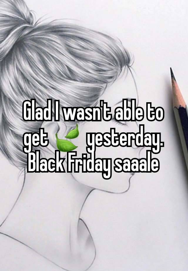 Glad I wasn't able to get 🍃 yesterday. Black Friday saaale